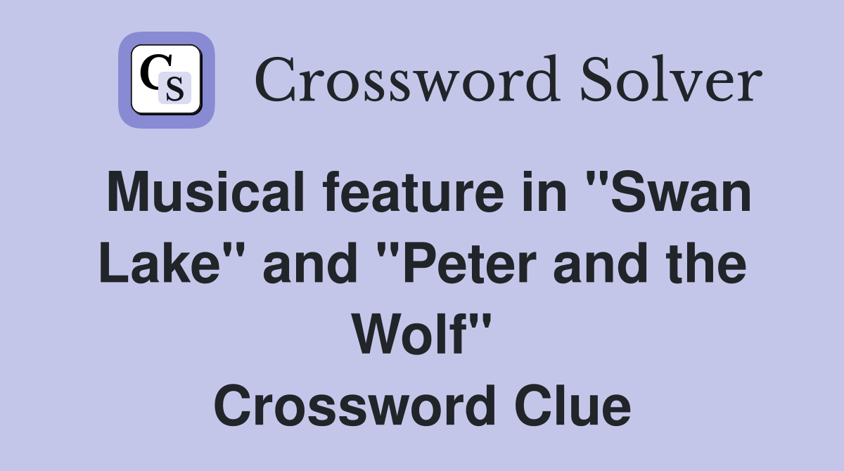 Musical feature in "Swan Lake" and "Peter and the Wolf" - Crossword